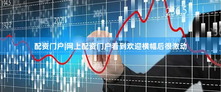 配资门户|网上配资门户看到欢迎横幅后很激动