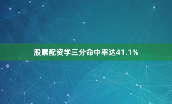 股票配资学三分命中率达41.1%