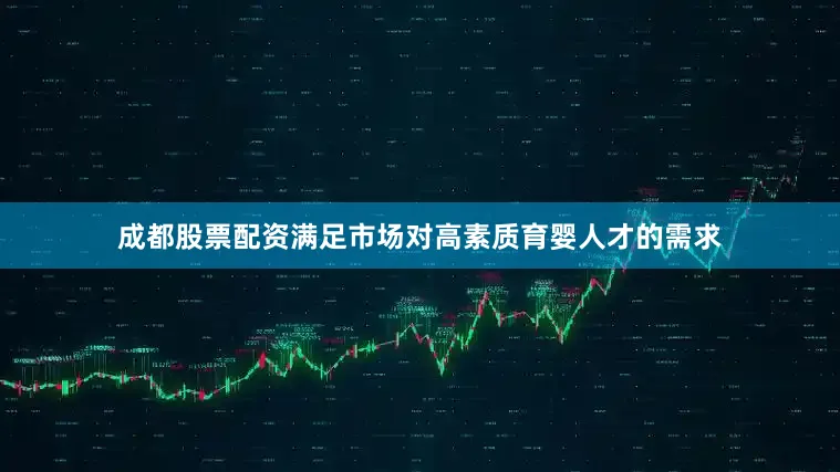 成都股票配资满足市场对高素质育婴人才的需求