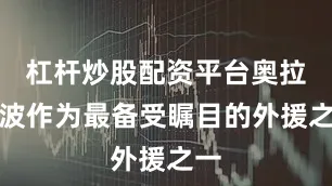 杠杆炒股配资平台奥拉迪波作为最备受瞩目的外援之一