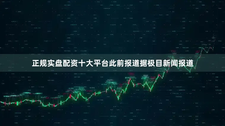 正规实盘配资十大平台此前报道据极目新闻报道