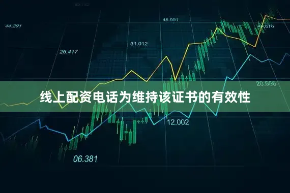 线上配资电话为维持该证书的有效性